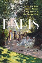 Paris: Secret Gardens, Hidden Places, and Stories of the City of Light kaina ir informacija | Istorinės knygos | pigu.lt