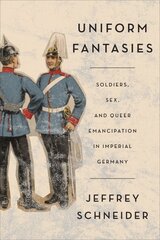 Uniform Fantasies: Soldiers, Sex, and Queer Emancipation in Imperial Germany kaina ir informacija | Socialinių mokslų knygos | pigu.lt