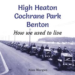 High Heaton, Cochrane Park, Benton: How we used to Live kaina ir informacija | Istorinės knygos | pigu.lt