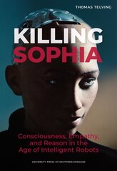 Killing Sophia: Empathy, Consciousness, and Reason in the Age of Intelligent Robotsvolume 27 kaina ir informacija | Istorinės knygos | pigu.lt