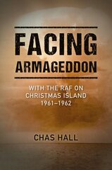 Facing Armageddon: With the RAF on Christmas Island 1961-1962 цена и информация | Исторические книги | pigu.lt