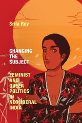 Changing the Subject: Feminist and Queer Politics in Neoliberal India цена и информация | Исторические книги | pigu.lt