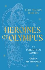 Heroines of Olympus: The Forgotten Women of Greek Mythology kaina ir informacija | Dvasinės knygos | pigu.lt