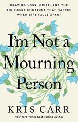 I'm Not a Mourning Person: Braving Loss, Grief, and the Big Messy Emotions That Happen When Life Falls Apart kaina ir informacija | Saviugdos knygos | pigu.lt