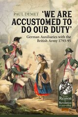 We Are Accustomed To Do Our Duty: German Auxiliaries with the British Army 1793-95: German Auxiliaries with the British Army 1793-95 Reprint ed. kaina ir informacija | Istorinės knygos | pigu.lt