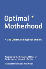 Optimal Motherhood and Other Lies Facebook Told Us: Assembling the Networked Ethos of Contemporary Maternity Advice цена и информация | Книги по социальным наукам | pigu.lt