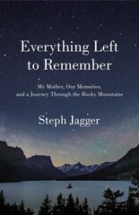 Everything Left to Remember: My Mother, Our Memories, and a Journey Through the Rocky Mountains цена и информация | Книги по социальным наукам | pigu.lt