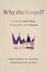 Why the Gospel?: Living the Good News of King Jesus with Purpose kaina ir informacija | Dvasinės knygos | pigu.lt