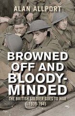 Browned Off and Bloody-Minded: The British Soldier Goes to War 1939-1945 kaina ir informacija | Istorinės knygos | pigu.lt