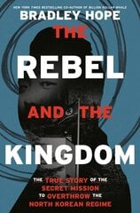 Rebel and the Kingdom: The True Story of the Secret Mission to Overthrow the North Korean Regime kaina ir informacija | Istorinės knygos | pigu.lt