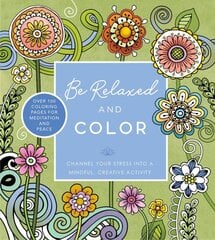 Be Relaxed and Color: Channel Your Stress into a Mindful, Creative Activity - Over 100 Coloring Pages for Meditation and Peace цена и информация | Самоучители | pigu.lt