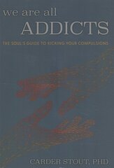 We Are All Addicts: The Soul's Guide to Kicking Your Compulsions kaina ir informacija | Saviugdos knygos | pigu.lt