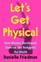 Let's Get Physical: How Women Discovered Exercise and Reshaped the World цена и информация | Самоучители | pigu.lt