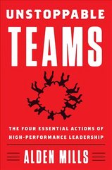 Unstoppable Teams: The Four Essential Actions of High-Performance Leadership kaina ir informacija | Ekonomikos knygos | pigu.lt