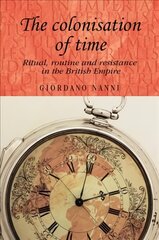 Colonisation of Time: Ritual, Routine and Resistance in the British Empire kaina ir informacija | Istorinės knygos | pigu.lt