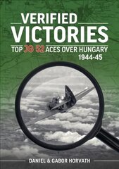 Verified Victories: Top JG 52 Aces Over Hungary 1944-45 kaina ir informacija | Istorinės knygos | pigu.lt