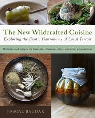 New Wildcrafted Cuisine: Exploring the Exotic Gastronomy of Local Terroir kaina ir informacija | Receptų knygos | pigu.lt