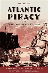Atlantic Piracy in the Early Nineteenth Century: The Shocking Story of the Pirates and the Survivors of the Morning Star цена и информация | Исторические книги | pigu.lt