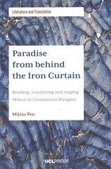 Paradise from Behind the Iron Curtain: Reading, Translating and Staging Milton in Communist Hungary kaina ir informacija | Istorinės knygos | pigu.lt