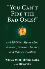 You Can't Fire the Bad Ones!: And 18 Other Myths about Teachers, Teachers Unions, and Public Education kaina ir informacija | Socialinių mokslų knygos | pigu.lt