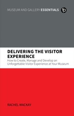 Delivering the Visitor Experience: How to Create, Manage and Develop an Unforgettable Visitor Experience at your Museum цена и информация | Энциклопедии, справочники | pigu.lt