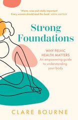 Strong Foundations: Why Pelvic Health Matters - an Empowering Guide to Understanding Your Body цена и информация | Самоучители | pigu.lt