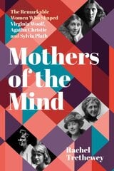 Mothers of the Mind: The Remarkable Women Who Shaped Virginia Woolf, Agatha Christie and Sylvia Plath kaina ir informacija | Biografijos, autobiografijos, memuarai | pigu.lt
