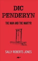 Dic Penderyn: The Man and the Martyr kaina ir informacija | Biografijos, autobiografijos, memuarai | pigu.lt