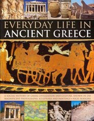 Everyday Life in Ancient Greece: a Social History of Greek Civilization, Its Culture, Arts and Beliefs, Shown in More That 250 Magnificent Photographs, Sculptures and Paintings цена и информация | Исторические книги | pigu.lt