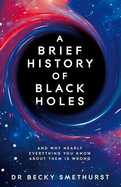Brief History of Black Holes: And why nearly everything you know about them is wrong цена и информация | Ekonomikos knygos | pigu.lt