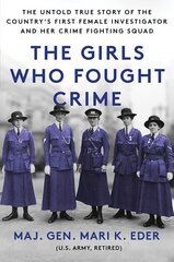 Girls Who Fought Crime: The Untold True Story of the Country's First Female Investigator and Her Crime Fighting Squad kaina ir informacija | Istorinės knygos | pigu.lt