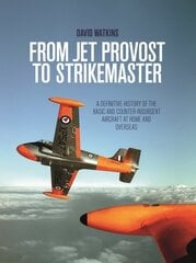From Jet Provost to Strikemaster: A Definitive History of the Basic and Counter-Insurgent Aircraft at Home and Overseas цена и информация | Исторические книги | pigu.lt