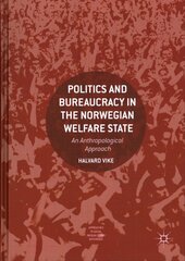 Politics and Bureaucracy in the Norwegian Welfare State: An Anthropological Approach 1st ed. 2018 цена и информация | Книги по социальным наукам | pigu.lt