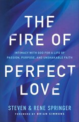 Fire of Perfect Love - Intimacy with God for a Life of Passion, Purpose, and Unshakable Faith: Intimacy with God for a Life of Passion, Purpose, and Unshakable Faith цена и информация | Духовная литература | pigu.lt