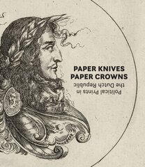 Paper Knives, Paper Crowns: Political Prints in the Dutch Republic цена и информация | Книги об искусстве | pigu.lt