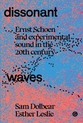 Dissonant Waves: Ernst Schoen and Experimental Sound in the 20th century kaina ir informacija | Istorinės knygos | pigu.lt
