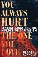 You Always Hurt the One You Love: Central Banks and the Murder of Capitalism kaina ir informacija | Ekonomikos knygos | pigu.lt