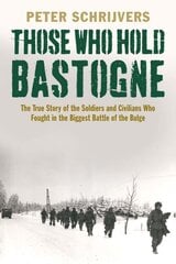 Those Who Hold Bastogne: The True Story of the Soldiers and Civilians Who Fought in the Biggest Battle of the Bulge kaina ir informacija | Istorinės knygos | pigu.lt