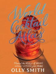 World Cocktail Atlas: Travel the World of Drinks Without Leaving Home - Over 230 Cocktail Recipes цена и информация | Книги рецептов | pigu.lt