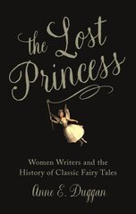 Lost Princess: Women Writers and the History of Classic Fairy Tales kaina ir informacija | Istorinės knygos | pigu.lt