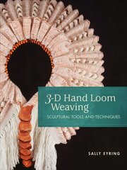 3-D Hand Loom Weaving: Sculptural Tools and Techniques: Sculptural Tools and Techniques цена и информация | Книги о питании и здоровом образе жизни | pigu.lt