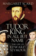 Tudor King in All But Name: The Life of Edward Seymour 2nd edition kaina ir informacija | Biografijos, autobiografijos, memuarai | pigu.lt