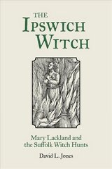 Ipswich Witch: Mary Lackland and the Suffolk Witch Hunts kaina ir informacija | Knygos apie sveiką gyvenseną ir mitybą | pigu.lt