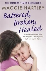 Battered, Broken, Healed: A mother separated from her daughter. Only a painful truth can bring them back together цена и информация | Биографии, автобиографии, мемуары | pigu.lt