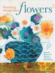 Painting Imaginary Flowers: Beautiful Blooms and Abstract Patterns in Mixed Media цена и информация | Книги о питании и здоровом образе жизни | pigu.lt
