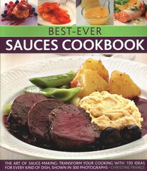 Best-Ever Sauces Cookbook: The art of sauce making: transform your cooking with 150 ideas for every kind of dish, shown in 300 photographs kaina ir informacija | Receptų knygos | pigu.lt