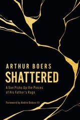 Shattered: A Son Picks Up the Pieces of His Father's Rage kaina ir informacija | Biografijos, autobiografijos, memuarai | pigu.lt