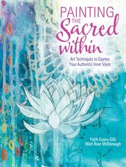 Painting the Sacred Within: Art Techniques to Express Your Authentic Inner Voice kaina ir informacija | Knygos apie sveiką gyvenseną ir mitybą | pigu.lt