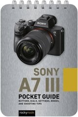 Sony a7 III: Pocket Guide: Buttons, Dials, Settings, Modes, and Shooting Tips цена и информация | Книги по фотографии | pigu.lt