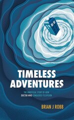 Timeless Adventures: The Unofficial Story of How Doctor Who Conquered Television цена и информация | Книги об искусстве | pigu.lt